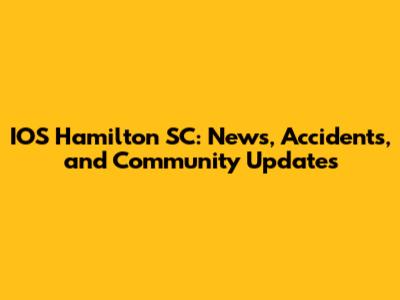 IOS Hamilton SC: News, Accidents, and Community Updates