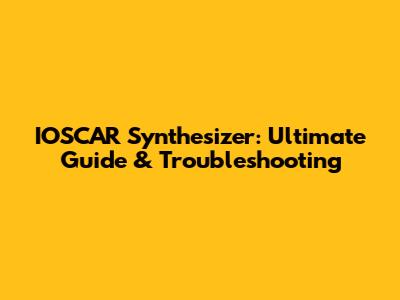 IOSCAR Synthesizer: Ultimate Guide & Troubleshooting