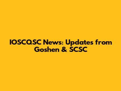 IOSCQSC News: Updates from Goshen & SCSC