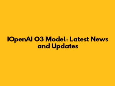 IOpenAI O3 Model: Latest News and Updates