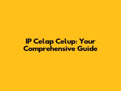 IP Celap Celup: Your Comprehensive Guide