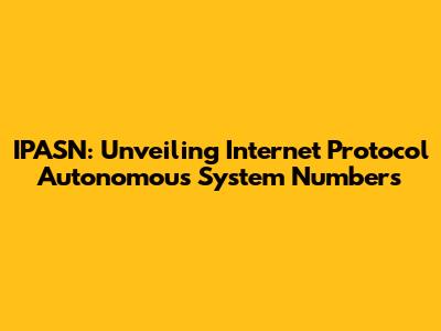 IPASN: Unveiling Internet Protocol Autonomous System Numbers