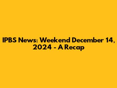 IPBS News: Weekend December 14, 2024 - A Recap
