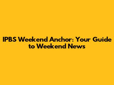 IPBS Weekend Anchor: Your Guide to Weekend News