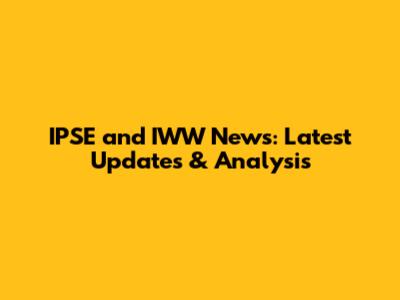 IPSE and IWW News: Latest Updates & Analysis