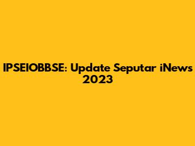 IPSEIOBBSE: Update Seputar iNews 2023