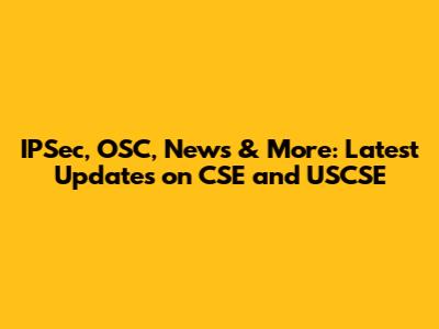 IPSec, OSC, News & More: Latest Updates on CSE and USCSE