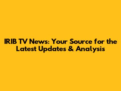 IRIB TV News: Your Source for the Latest Updates & Analysis