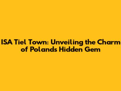 ISA Tiel Town: Unveiling the Charm of Poland's Hidden Gem