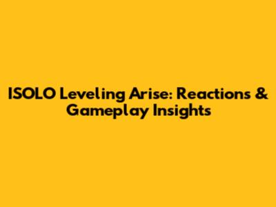 ISOLO Leveling Arise: Reactions & Gameplay Insights