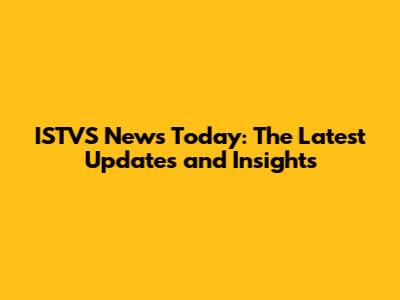 ISTVS News Today: The Latest Updates and Insights