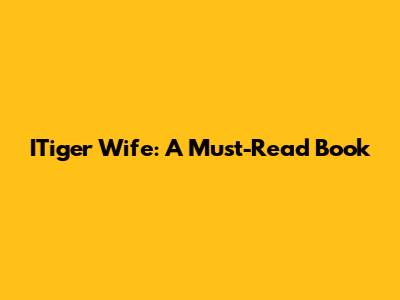 ITiger Wife: A Must-Read Book