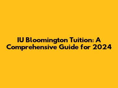 IU Bloomington Tuition: A Comprehensive Guide for 2024