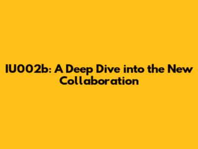 IU002b: A Deep Dive into the New Collaboration