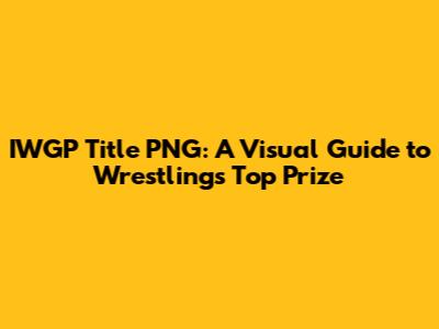 IWGP Title PNG: A Visual Guide to Wrestling's Top Prize