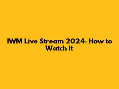 IWM Live Stream 2024: How to Watch It