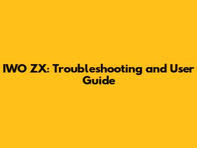 IWO ZX: Troubleshooting and User Guide