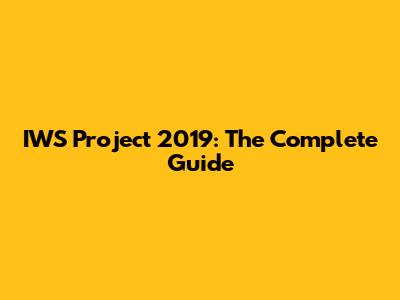 IWS Project 2019: The Complete Guide