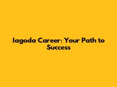 Iagoda Career: Your Path to Success