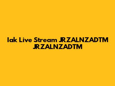 Iak Live Stream JRZALNZADTM JRZALNZADTM