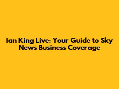 Ian King Live: Your Guide to Sky News Business Coverage