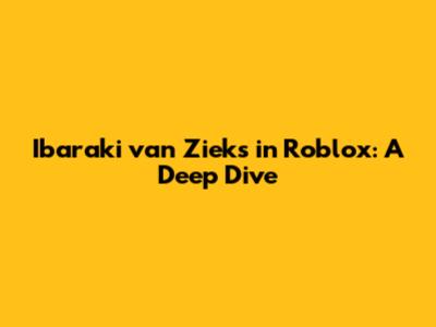 Ibaraki van Zieks in Roblox: A Deep Dive