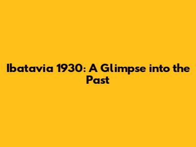 Ibatavia 1930: A Glimpse into the Past