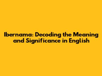 Ibernama: Decoding the Meaning and Significance in English