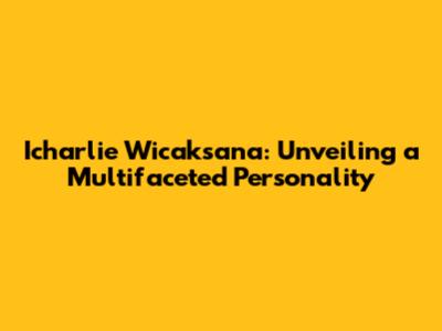 Icharlie Wicaksana: Unveiling a Multifaceted Personality
