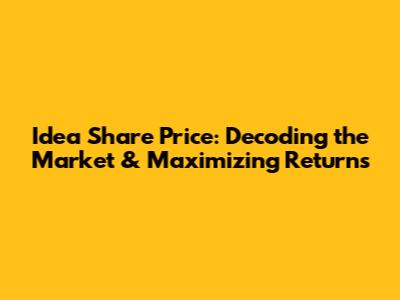 Idea Share Price: Decoding the Market & Maximizing Returns