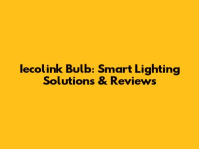 Iecolink Bulb: Smart Lighting Solutions & Reviews