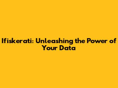 Ifiskerati: Unleashing the Power of Your Data