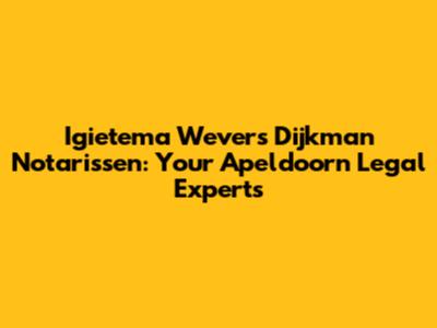 Igietema Wevers Dijkman Notarissen: Your Apeldoorn Legal Experts