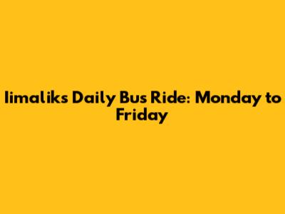 Iimalik's Daily Bus Ride: Monday to Friday