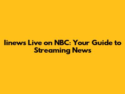 Iinews Live on NBC: Your Guide to Streaming News