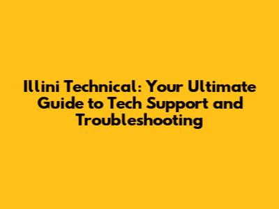 Illini Technical: Your Ultimate Guide to Tech Support and Troubleshooting