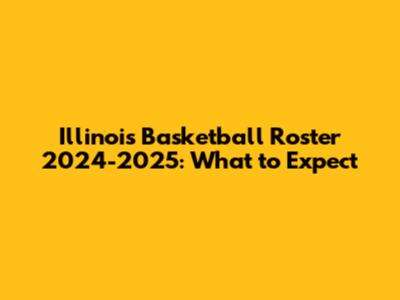 Illinois Basketball Roster 2024-2025: What to Expect