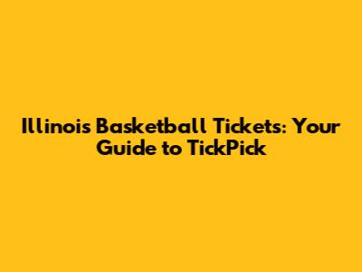 Illinois Basketball Tickets: Your Guide to TickPick