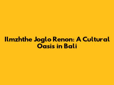 Ilmzhthe Joglo Renon: A Cultural Oasis in Bali