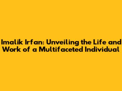 Imalik Irfan: Unveiling the Life and Work of a Multifaceted Individual