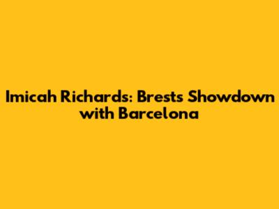 Imicah Richards: Brest's Showdown with Barcelona