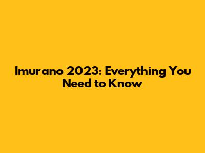 Imurano 2023: Everything You Need to Know