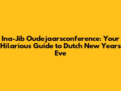 Ina-Jib Oudejaarsconference: Your Hilarious Guide to Dutch New Year's Eve