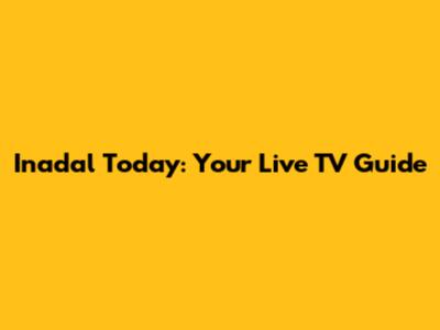 Inadal Today: Your Live TV Guide