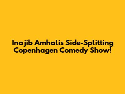 Inajib Amhali's Side-Splitting Copenhagen Comedy Show!