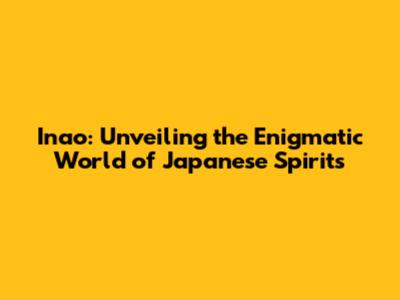 Inao: Unveiling the Enigmatic World of Japanese Spirits