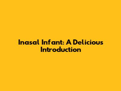Inasal Infant: A Delicious Introduction