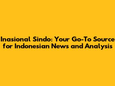 Inasional Sindo: Your Go-To Source for Indonesian News and Analysis