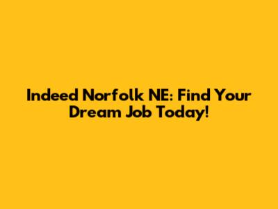 Indeed Norfolk NE: Find Your Dream Job Today!