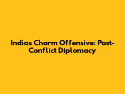 India's Charm Offensive: Post-Conflict Diplomacy